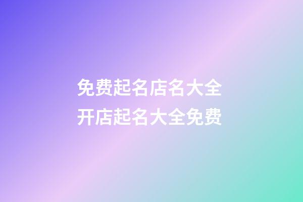 免费起名店名大全 开店起名大全免费-第1张-店铺起名-玄机派